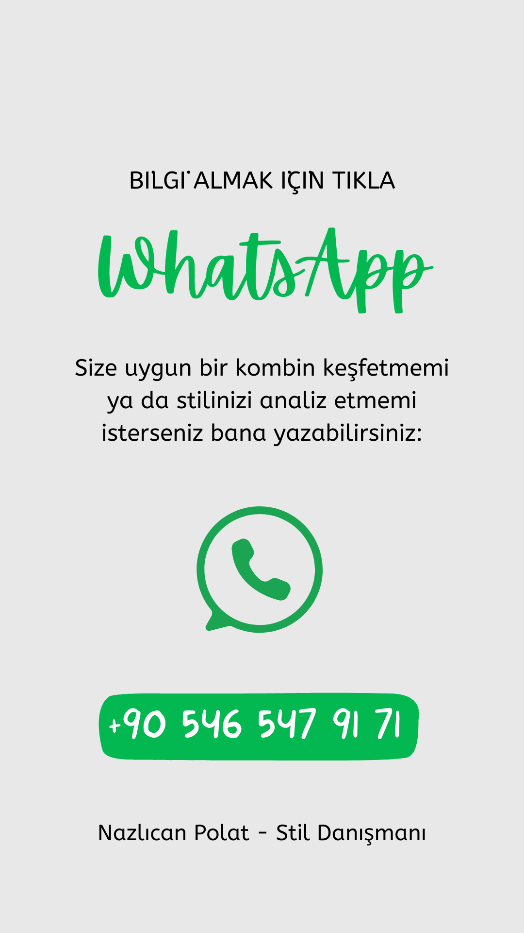 Stil Danışmanı Nazlıcan Polat'ın whatsapp iletişim numarasını içeriyor. +90 546 547 9171. Stil danışmanınız olmasını isterseniz bu numaraya yazabilirsiniz.